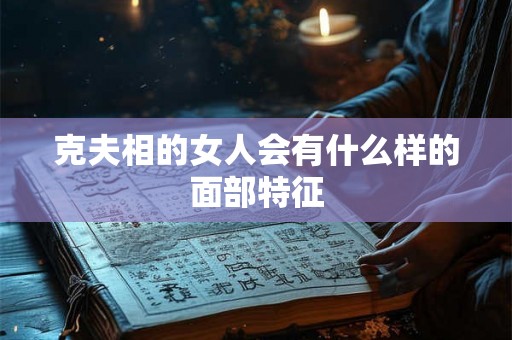 克夫相的女人会有什么样的面部特征