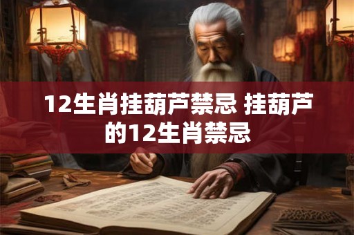 12生肖挂葫芦禁忌 挂葫芦的12生肖禁忌