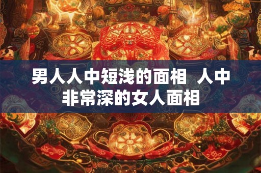 男人人中短浅的面相  人中非常深的女人面相