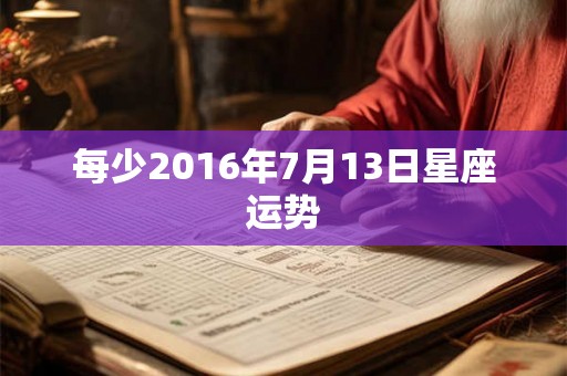 每少2016年7月13日星座运势