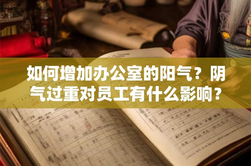 如何增加办公室的阳气？阴气过重对员工有什么影响？