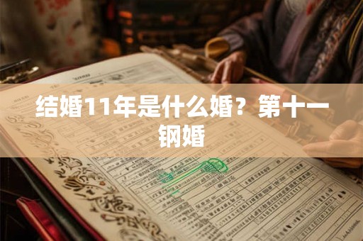 结婚11年是什么婚?第十一钢婚 结婚11年是什么婚?第十一钢婚