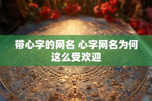 带心字的网名 心字网名为何这么受欢迎