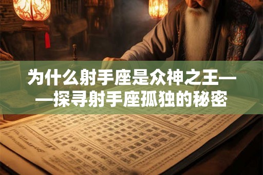 为什么射手座是众神之王——探寻射手座孤独的秘密