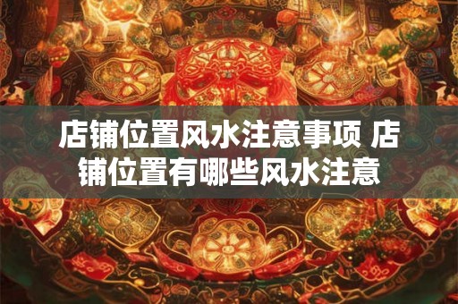 店铺位置风水注意事项 店铺位置有哪些风水注意