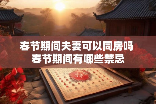 春节期间夫妻可以同房吗 春节期间有哪些禁忌