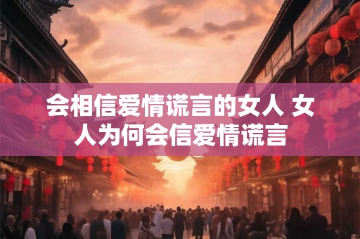 会相信爱情谎言的女人 女人为何会信爱情谎言