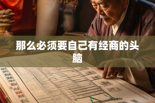 那么必须要自己有经商的头脑