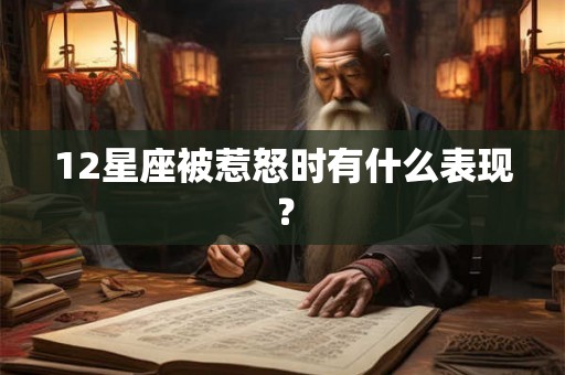 12星座被惹怒时有什么表现？