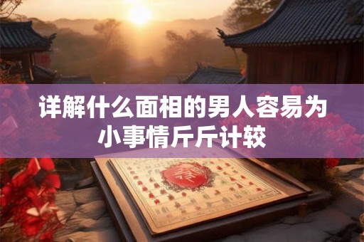 详解什么面相的男人容易为小事情斤斤计较