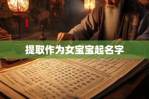 提取作为女宝宝起名字 提取作为女宝宝起名字