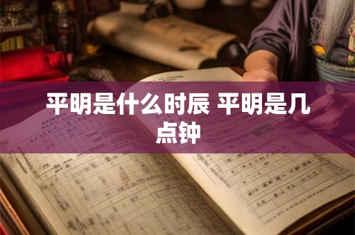 平明是什么时辰 平明是几点钟