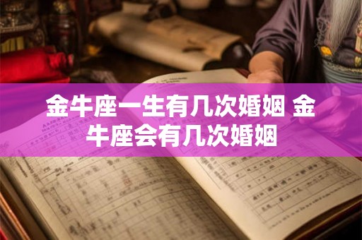 金牛座一生有几次婚姻 金牛座会有几次婚姻