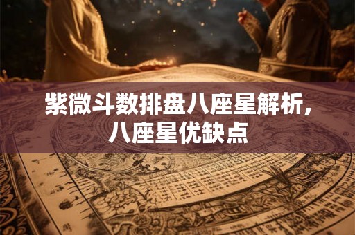 紫微斗数排盘八座星解析,八座星优缺点