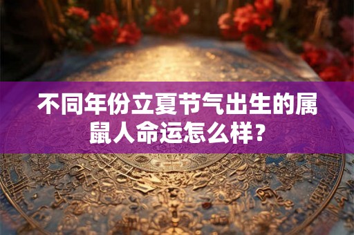 不同年份立夏节气出生的属鼠人命运怎么样？