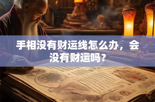 手相没有财运线怎么办,会没有财运吗? 手相没有财运线怎么办,会没有财运吗?