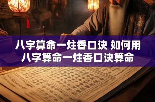 八字算命一炷香口诀 如何用八字算命一炷香口诀算命