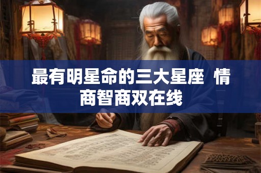 最有明星命的三大星座  情商智商双在线
