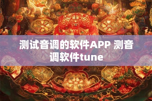测试音调的软件APP 测音调软件tune