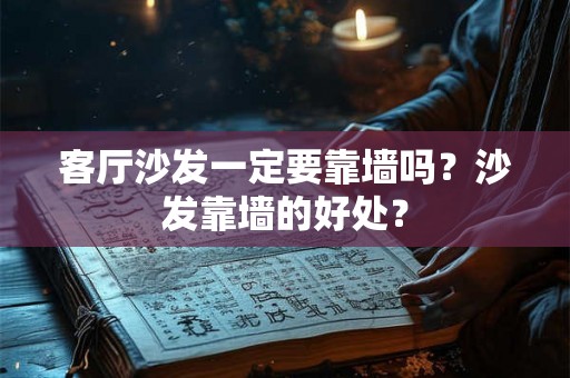 客厅沙发一定要靠墙吗？沙发靠墙的好处？