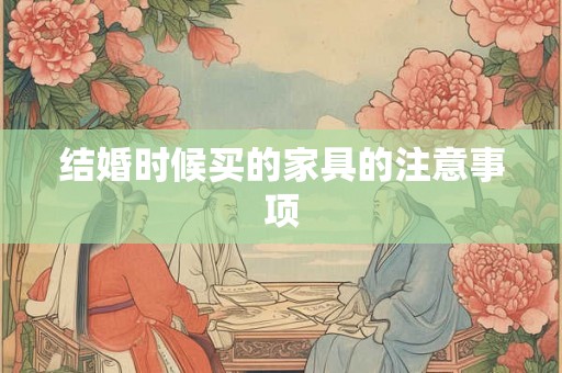 结婚时候买的家具的注意事项