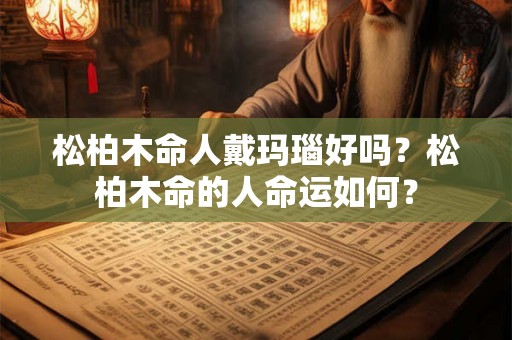松柏木命人戴玛瑙好吗？松柏木命的人命运如何？
