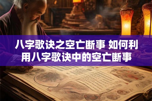 八字歌诀之空亡断事 如何利用八字歌诀中的空亡断事