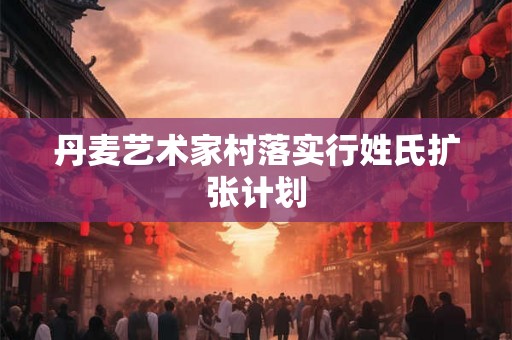 丹麦艺术家村落实行姓氏扩张计划