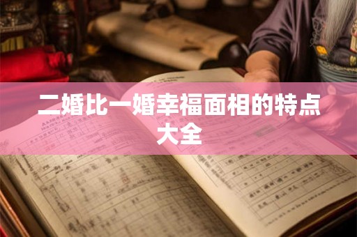 二婚比一婚幸福面相的特点大全