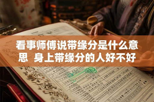 看事师傅说带缘分是什么意思  身上带缘分的人好不好