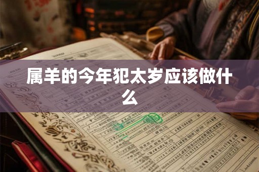 属羊的今年犯太岁应该做什么