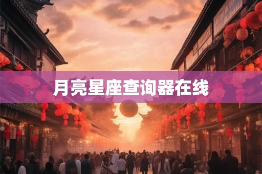 月亮星座查询器在线 月亮星座查询器在线