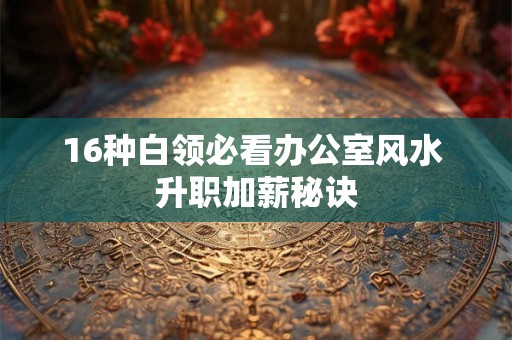 16种白领必看办公室风水 升职加薪秘诀