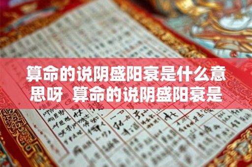 算命的说阴盛阳衰是什么意思呀 算命的说阴盛阳衰是什么意思呀 算命的说阴盛阳衰是什么意思呀 算命的说阴盛阳衰是什么意思呀