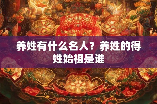养姓有什么名人？养姓的得姓始祖是谁