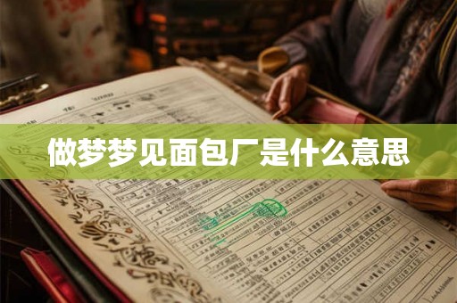 做梦梦见面包厂是什么意思 做梦梦见面包厂是什么意思