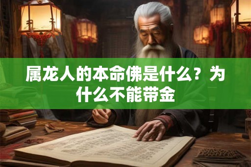 属龙人的本命佛是什么?为什么不能带金 属龙人的本命佛是什么?为什么不能带金
