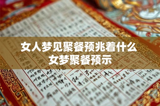 女人梦见聚餐预兆着什么 女梦聚餐预示