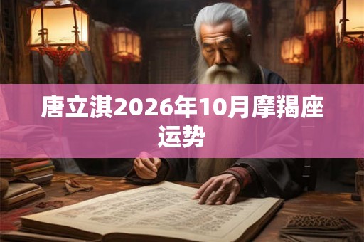 唐立淇2026年10月摩羯座运势