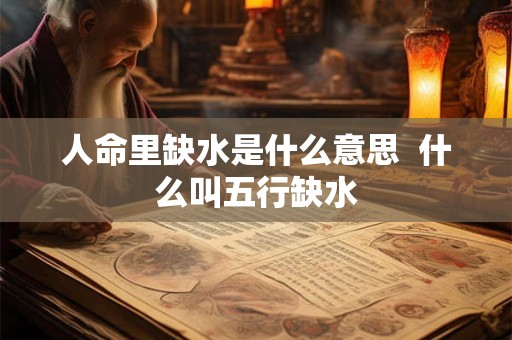 人命里缺水是什么意思  什么叫五行缺水