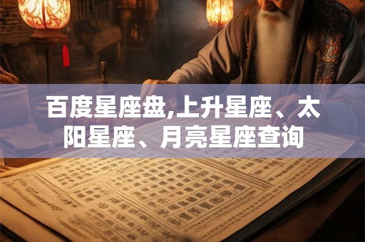 百度星座盘,上升星座、太阳星座、月亮星座查询