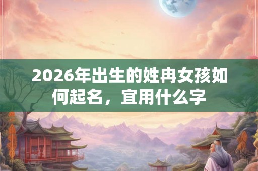 2026年出生的姓冉女孩如何起名，宜用什么字
