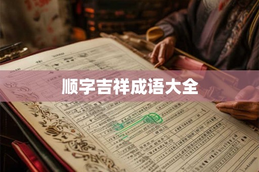 顺字吉祥成语大全