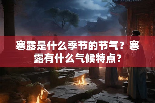 寒露是什么季节的节气？寒露有什么气候特点？