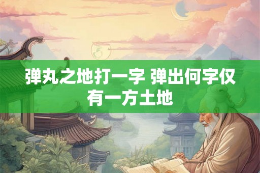 弹丸之地打一字 弹出何字仅有一方土地