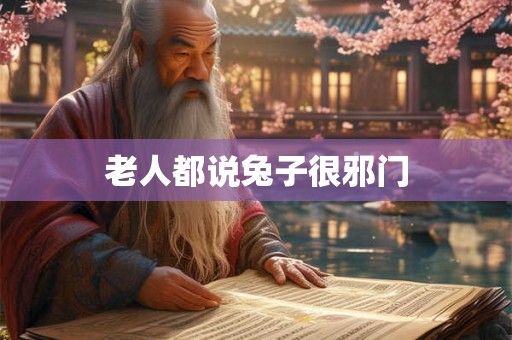 老人都说兔子很邪门 老人都说兔子很邪门