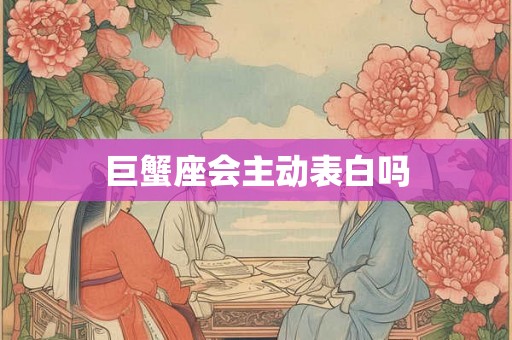 巨蟹座会主动表白吗