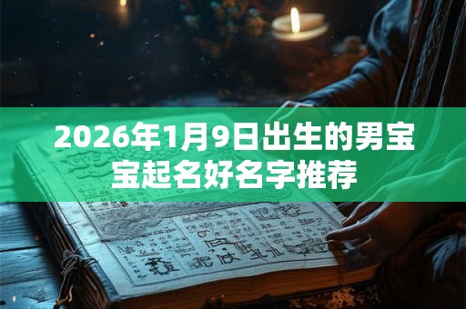 2026年1月9日出生的男宝宝起名好名字推荐