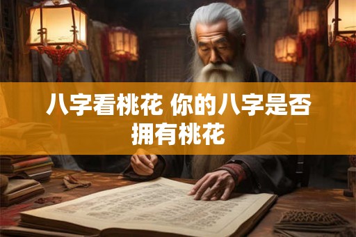 八字看桃花 你的八字是否拥有桃花