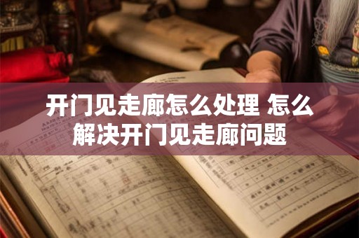 开门见走廊怎么处理 怎么解决开门见走廊问题 开门见走廊怎么处理 怎么解决开门见走廊问题